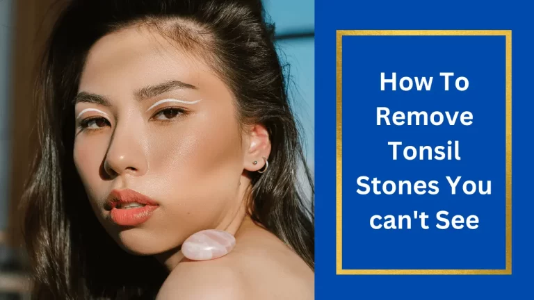 How To Remove Tonsil Stones You can’t See