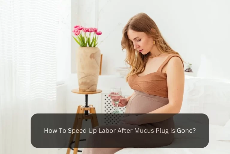 How To Speed Up Labor After Mucus Plug Is Gone?